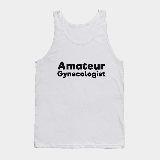 Amateur Gynecologist doctor humor Tank Top by RedYolk